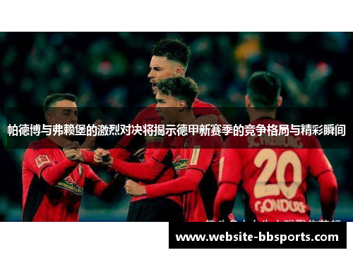 帕德博与弗赖堡的激烈对决将揭示德甲新赛季的竞争格局与精彩瞬间