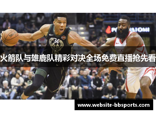 火箭队与雄鹿队精彩对决全场免费直播抢先看